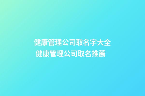 健康管理公司取名字大全 健康管理公司取名推薦